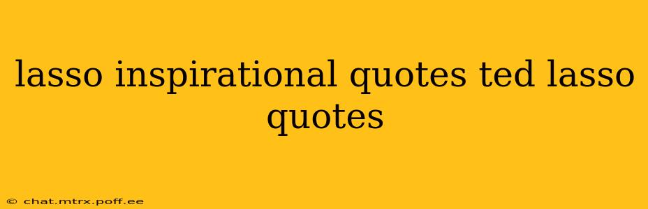 lasso inspirational quotes ted lasso quotes