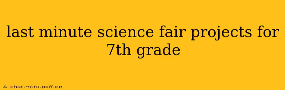 last minute science fair projects for 7th grade