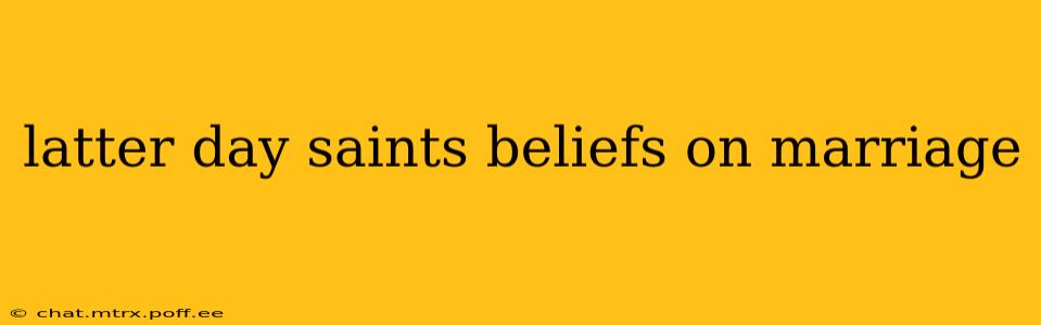latter day saints beliefs on marriage