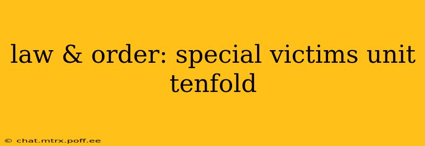 law & order: special victims unit tenfold