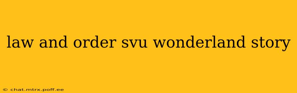 law and order svu wonderland story