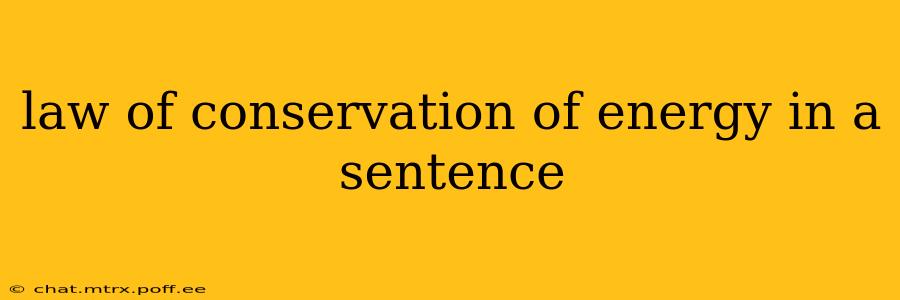 law of conservation of energy in a sentence law of conservation of energy in a sentence