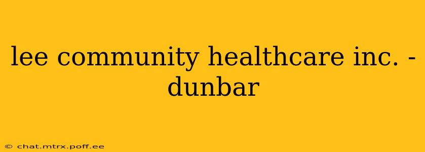 lee community healthcare inc. - dunbar