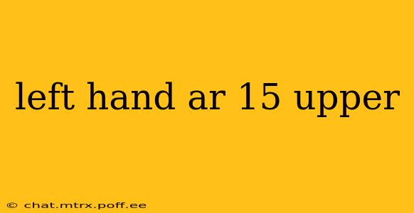 left hand ar 15 upper