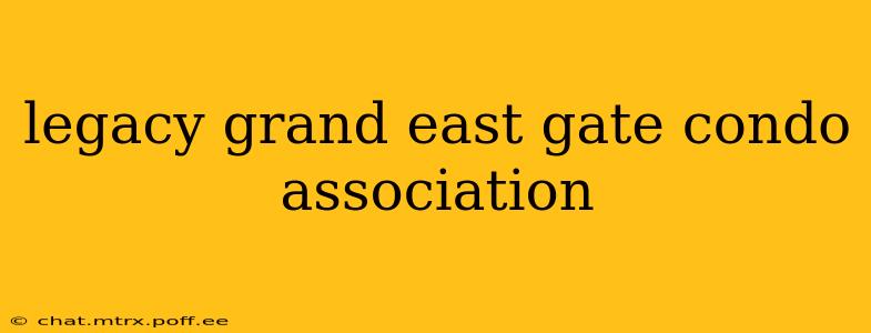 legacy grand east gate condo association