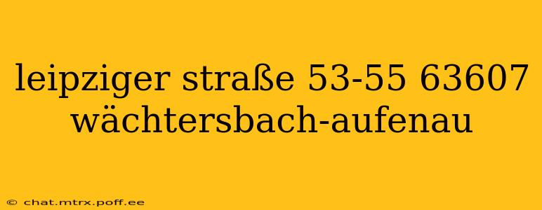 leipziger straße 53-55 63607 wächtersbach-aufenau