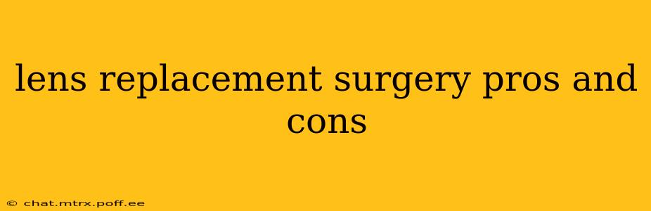 lens replacement surgery pros and cons
