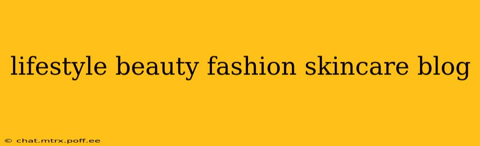 lifestyle beauty fashion skincare blog