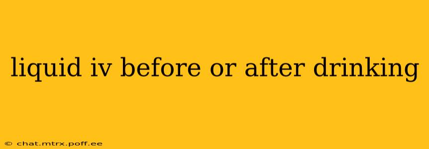 liquid iv before or after drinking