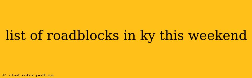 list of roadblocks in ky this weekend