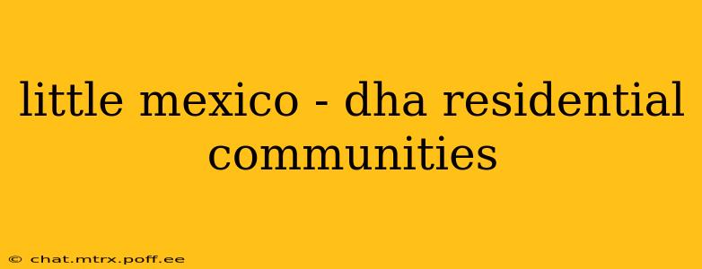 little mexico - dha residential communities