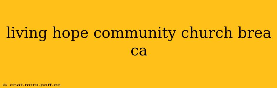 living hope community church brea ca
