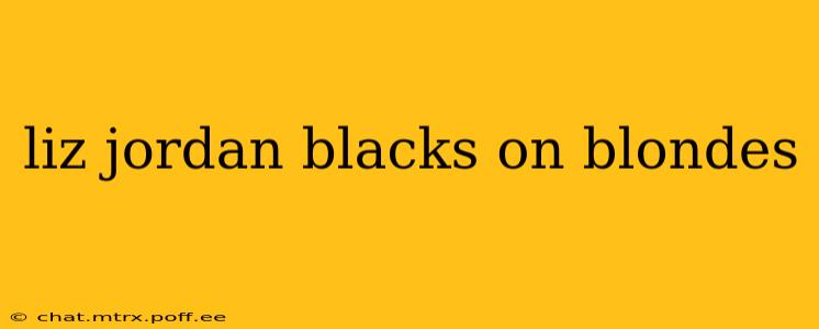 liz jordan blacks on blondes