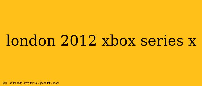 london 2012 xbox series x