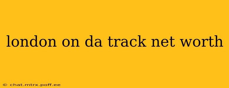 london on da track net worth