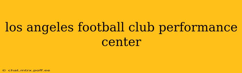 los angeles football club performance center