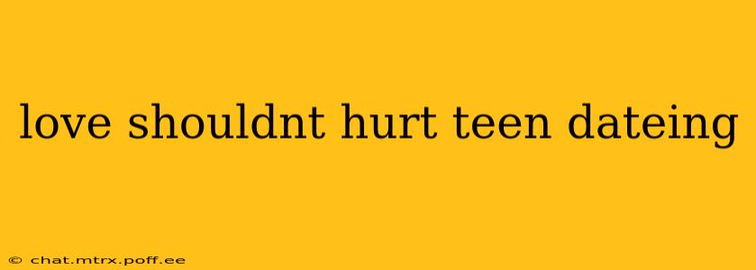 love shouldnt hurt teen dateing