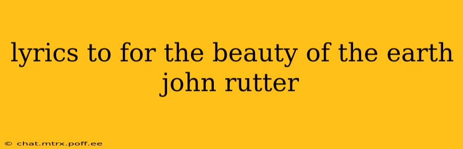 lyrics to for the beauty of the earth john rutter