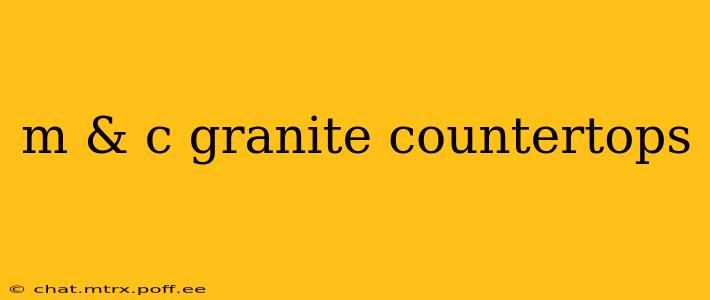 m & c granite countertops