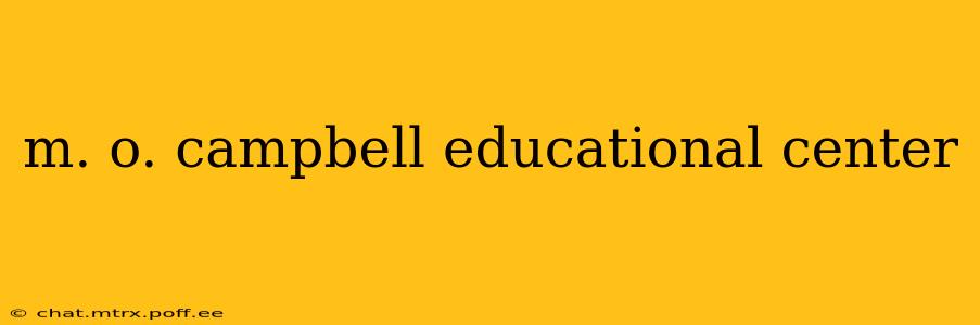 m. o. campbell educational center