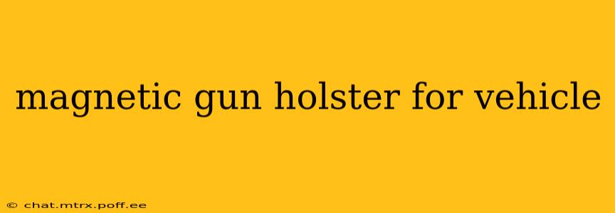 magnetic gun holster for vehicle