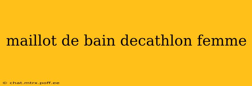 maillot de bain decathlon femme