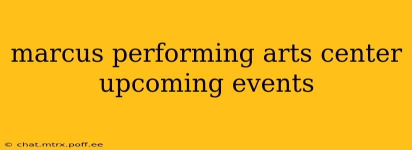 marcus performing arts center upcoming events
