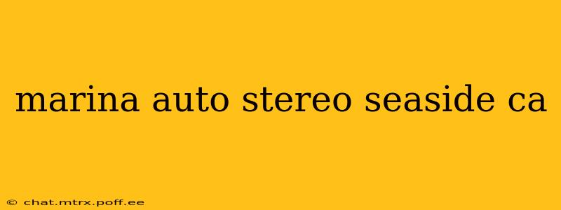 marina auto stereo seaside ca