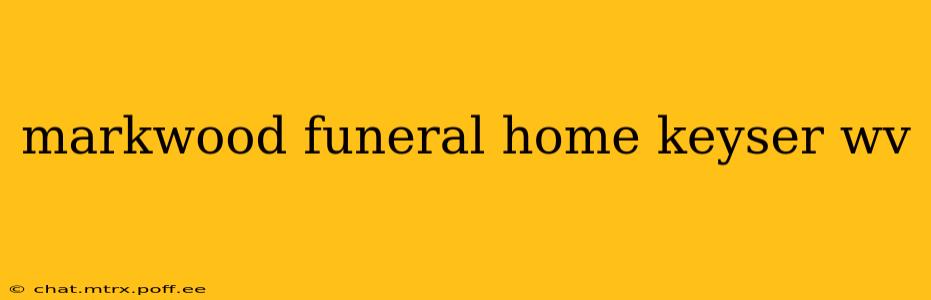 markwood funeral home keyser wv