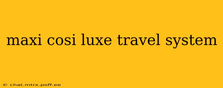 maxi cosi luxe travel system