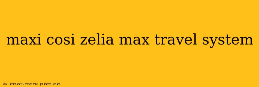 maxi cosi zelia max travel system