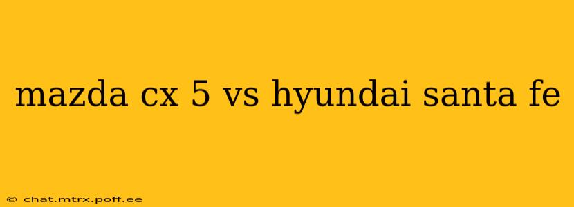 mazda cx 5 vs hyundai santa fe
