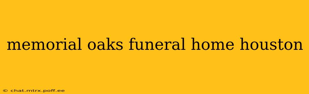 memorial oaks funeral home houston