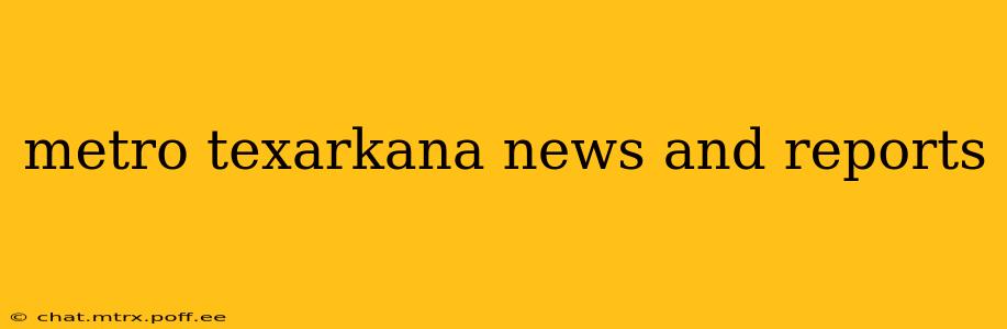 metro texarkana news and reports