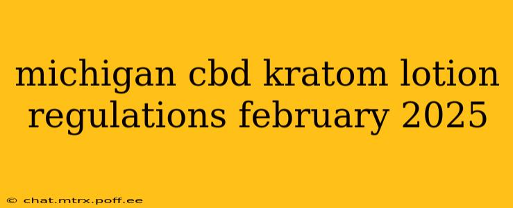 michigan cbd kratom lotion regulations february 2025