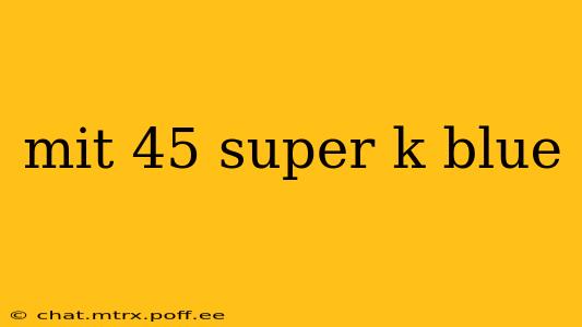 mit 45 super k blue