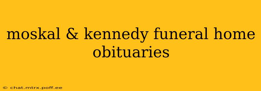 moskal & kennedy funeral home obituaries