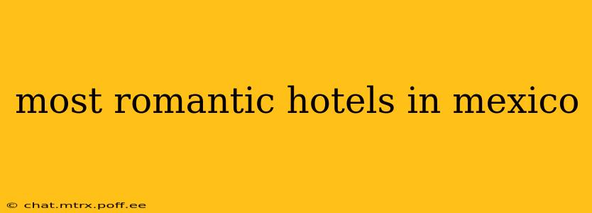 most romantic hotels in mexico