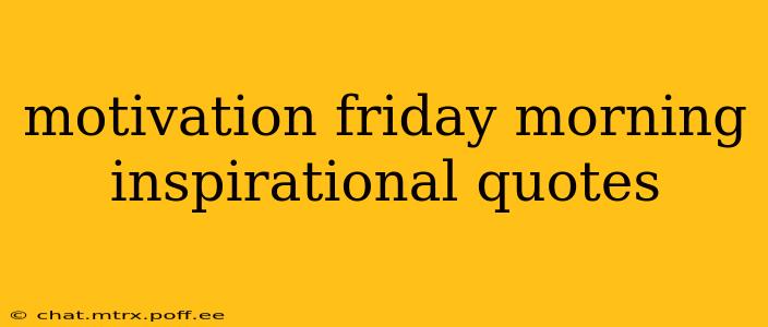 motivation friday morning inspirational quotes
