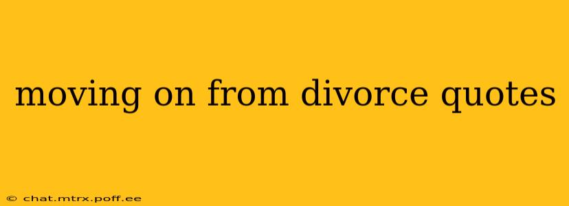 moving on from divorce quotes