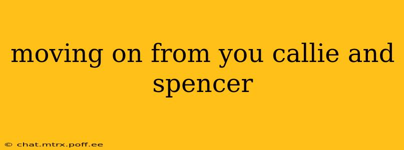 moving on from you callie and spencer
