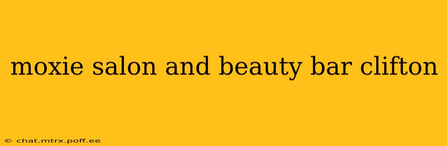 moxie salon and beauty bar clifton