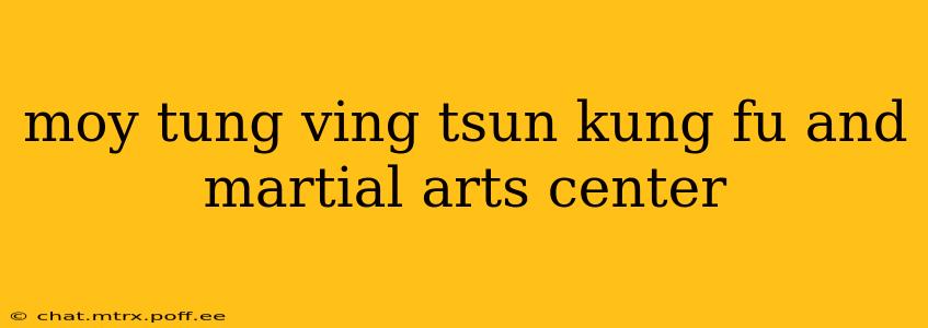 moy tung ving tsun kung fu and martial arts center