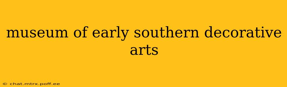 museum of early southern decorative arts