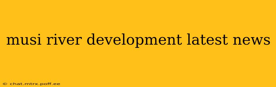 musi river development latest news