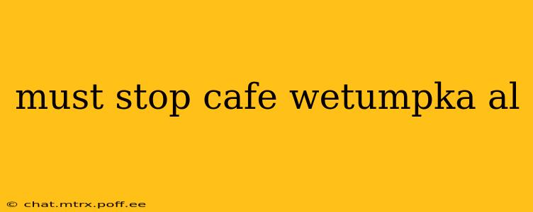 must stop cafe wetumpka al