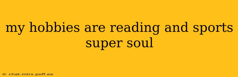 my hobbies are reading and sports super soul