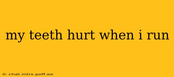 my teeth hurt when i run