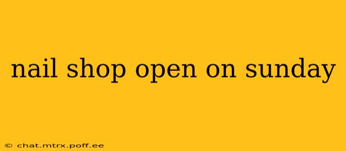 nail shop open on sunday