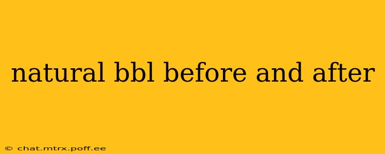 natural bbl before and after